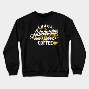 Chaos adventure and a lots of coffee Crewneck Sweatshirt